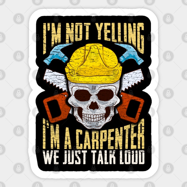 I'm Not Yelling I'm A Carpenter We Just Talk To Loud Sticker by E